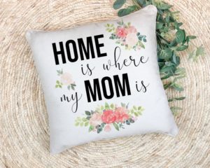 Pillow- Home Is Where Mom Is