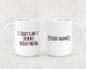 I just can't even right meow - Ceramic Mug